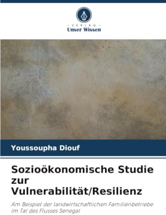 Sozioökonomische Studie zur Vulnerabilität/Resilienz: Am Beispiel der landwirtschaftlichen Familienbetriebe im Tal des Flusses Senegal