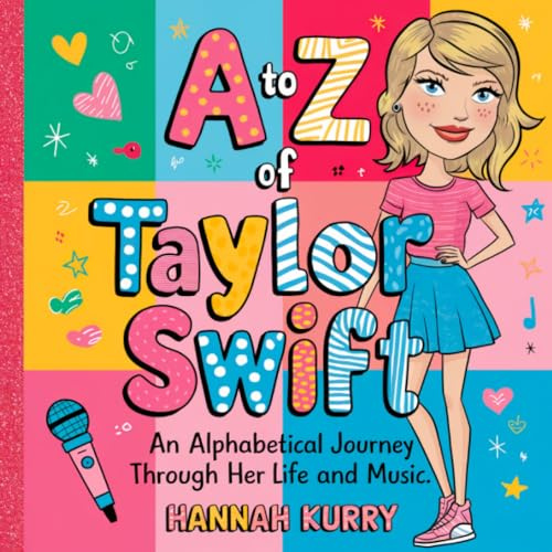 A to Z of Taylor Swift: An Alphabetical Journey Through Her Life and Music'