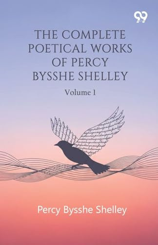 The Complete Poetical Works Of Percy Bysshe Shelley: Volume 1