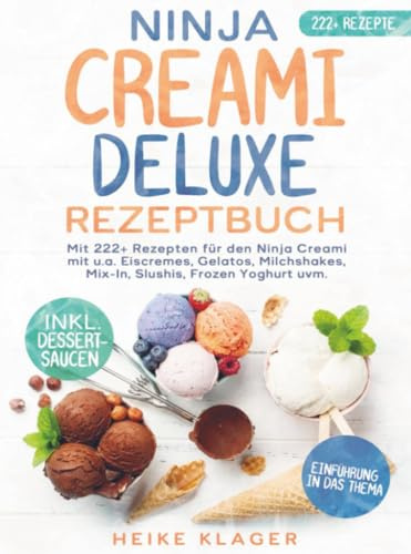 Ninja Creami Deluxe Rezeptbuch: Mit 222+ Rezepten für den Ninja Creami mit u.a. Eiscremes, Gelatos, Milchshakes, Mix-In, Slushis, Frozen Yogh