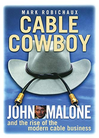 Cable Cowboy: John Malone and the Rise of the Modern Cable Business