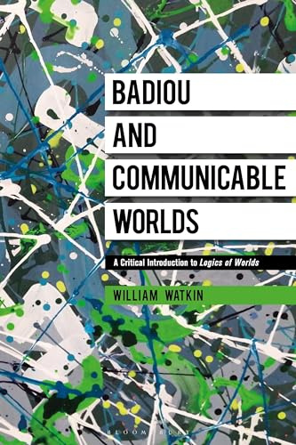 Badiou and Communicable Worlds: A Critical Introduction to Logics of Worlds