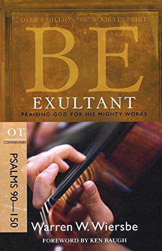 BE EXULTANT (PSALMS 90-150)RPK: Praising God for His Mighty Works (Be Series Commentary)