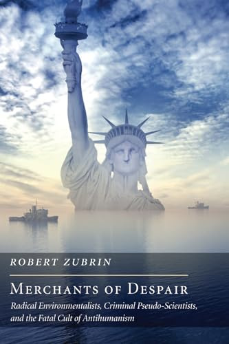Merchants of Despair: Radical Environmentalists, Criminal Pseudo-Scientists, and the Fatal Cult of Antihumanism (New Atlantis Books)