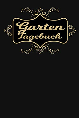Gartentagebuch: Gartenplaner Noptizbuch Pflanzkalender Jahresplaner und Journal Eintragbuch für den Garten. Für Hobbygärtner, Gartenfreunde und Laubenpieper Design : Schwarz Gold Rahmen Blumen Edel