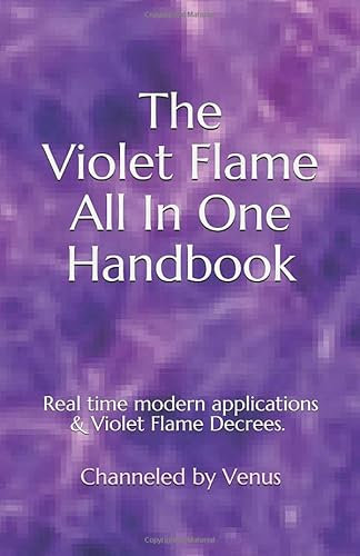 The Violet Flame All In One Handbook: Real time modern applications & Violet Flame Decrees (Divine Destiny Decrees series using Violet Flame & Divine Alchemy)