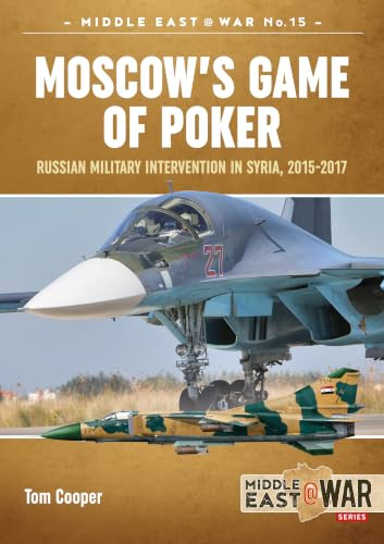 Moscow's Game of Poker: Russian Military Intervention in Syria, 2015-2017 (Middle East@war, Band 15)