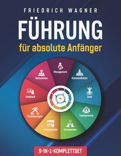 Führung für absolute Anfänger [9-in-1-Komplettset]: Management | Kommunikation | Ziele | Teamdynamik | Entscheiden | Produktivität | Veränderungen | Feedback | Netzwerken