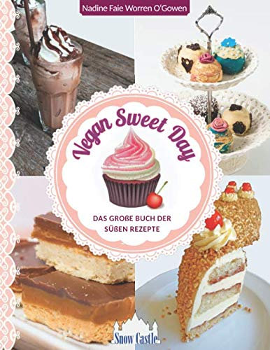Vegan Sweet Day: Das große Buch der süßen Rezepte