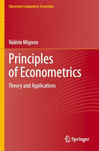 Principles of Econometrics: Theory and Applications (Classroom Companion: Economics)