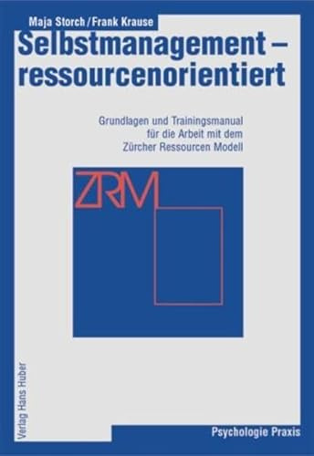 Selbstmanagement - ressourcenorientiert: Grundlagen und Traingsmanual für die Arbeit mit dem Zürcher Ressourcen Modell (ZRM)