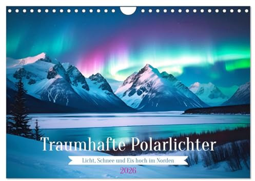 Traumhafte Polarlichter Licht, Schnee und Eis hoch im Norden (Wandkalender 2026 DIN A4 quer), CALVENDO Monatskalender: Lassen Sie sich von der ... Phänomene verzaubern. (CALVENDO Natur)