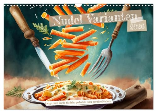 Nudel Varianten (Wandkalender 2026 DIN A3 quer), CALVENDO Monatskalender: Nudelgerichte mal anders serviert, mit Soße oder Gemüse und Kräuter (CALVENDO Lifestyle)