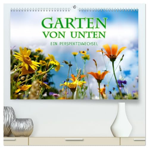 Garten von unten. Ein Perspektivwechsel (hochwertiger Premium Wandkalender 2026 DIN A2 quer), Kunstdruck in Hochglanz: Pflanzen aus der Froschperspektive (CALVENDO Natur)