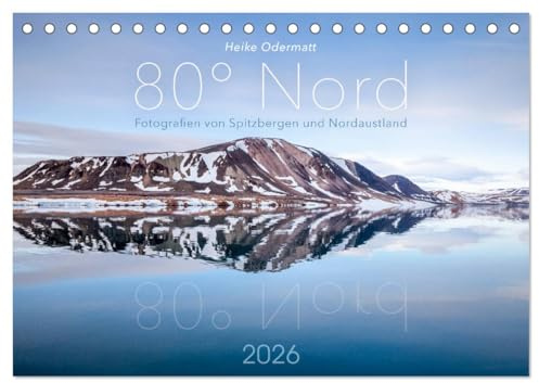 Heike Odermatt: 80° Nord - Fotografien von Spitzbergen und Nordaustland (Tischkalender 2026 DIN A5 quer), CALVENDO Monatskalender: Einzigartige ... dem Hohen Norden der Arktis. (CALVENDO Natur)