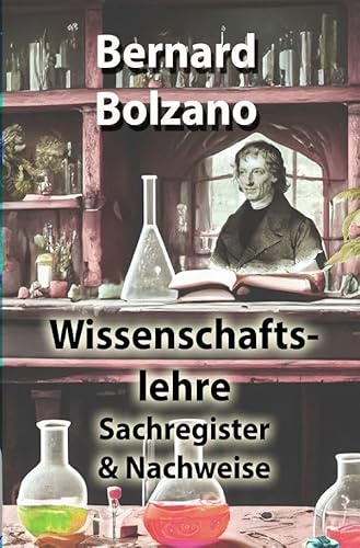 Bolzano's Wissenschaftslehre / Wissenschaftslehre: Sachregister & Nachweise