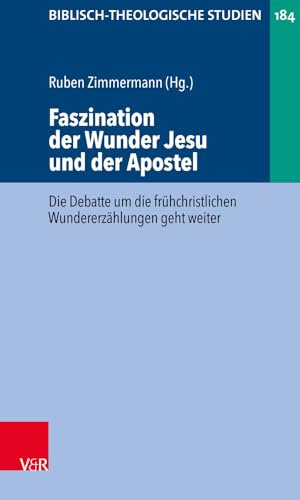 Faszination der Wunder Jesu und der Apostel: Die Debatte um die frühchristlichen Wundererzählungen geht weiter (Biblisch-Theologische Studien, Band 184)