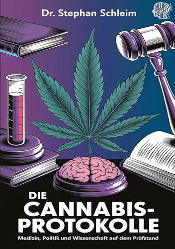 Die Cannabis-Protokolle: Medizin, Politik und Wissenschaft auf dem Prüfstand (Drogen-Einmaleins)