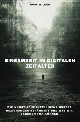 Einsamkeit im digitalen Zeitalter: Wie künstliche Intelligenz unsere Beziehungen verändert und was wir dagegen tun können