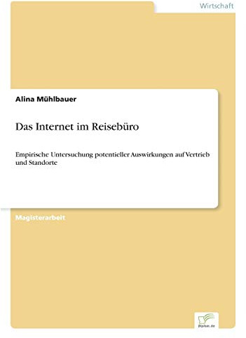 Das Internet im Reisebüro: Empirische Untersuchung potentieller Auswirkungen auf Vertrieb und Standorte