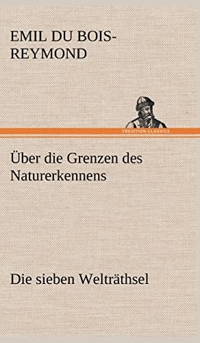 Über die Grenzen des Naturerkennens - Die sieben Welträthsel