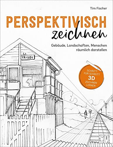 Zeichnen lernen – Perspektivisch zeichnen: Gebäude, Landschaften, Menschen dreidimensional darstellen. Anleitungsbuch für Einsteiger und ... und ... Landschaften, Menschen räumlich darstellen