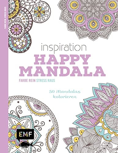 Inspiration Happy Mandala: 50 Mandalas kolorieren (Farbe rein – Stress raus)