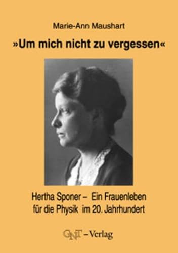 Um mich nicht zu vergessen: Hertha Sponer - Ein Frauenleben für die Physik im 20. Jahrhundert