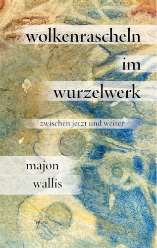 wolkenrascheln im wurzelwerk: zwischen jetzt und weiter
