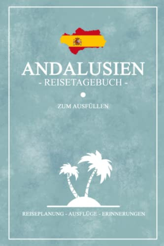 Andalusien Reisetagebuch zum Ausfüllen: Kleines Notizbuch und Reisebuch Geschenk / Roadtrip Andalusien Wohnmobil, Wandern, Fahrrad, Camping / Reise Tagebuch / Rundreise Urlaub / Souvenir Spanien