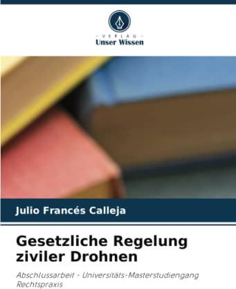 Gesetzliche Regelung ziviler Drohnen: Abschlussarbeit - Universitäts-Masterstudiengang Rechtspraxis