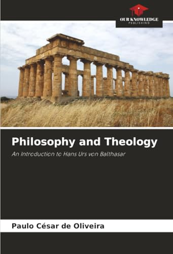 Philosophy and Theology: An Introduction to Hans Urs von Balthasar