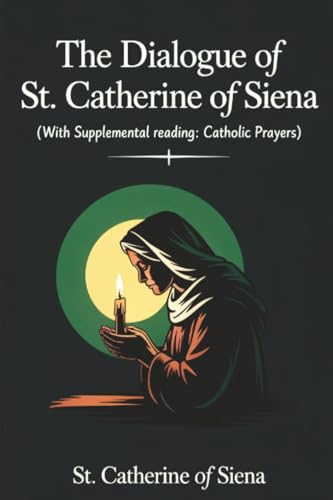 The Dialogue of St. Catherine of Siena (with Supplemental Reading: Catholic Prayers)