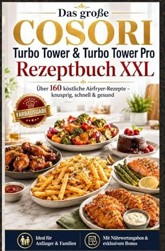 Das große COSORI Turbo Tower & Turbo Tower Pro Rezeptbuch XXL : Über 160 köstliche Airfryer-Rezepte - knusprig, schnell & gesund (FARBAUSGABE): Ideal ... | Mit Nährwertangaben & exklusivem Bonus
