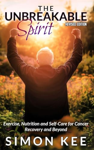 The Unbreakable Spirit: Exercise, Nutrition and Self-Care for Cancer Recovery and Beyond