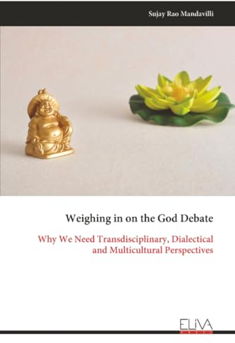 Weighing in on the God Debate: Why We Need Transdisciplinary, Dialectical and Multicultural Perspectives