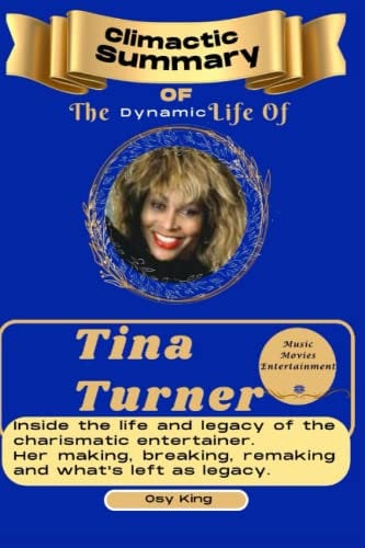 Tina Turner Climactic Summary Of The Dynamic Life: Inside the life and legacy of the charismatic entertainer. Her making, breaking, remaking and ... The Boundaries, Revolutionized Industries,)