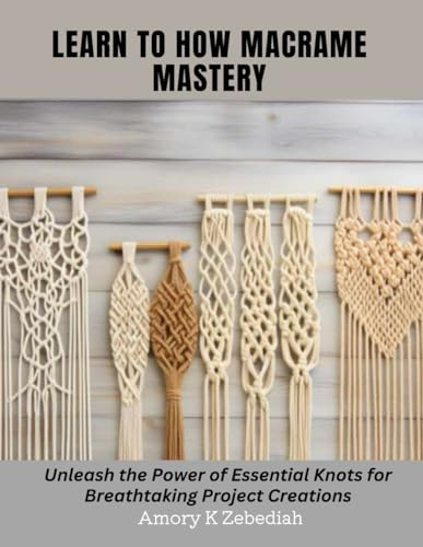 Learn to How Macrame Mastery: Unleash the Power of Essential Knots for Breathtaking Project Creations