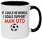 It Could Be Worse I Could Support Man Utd Funny Football Coffee Mug, 11oz, Black and White Ceramic
