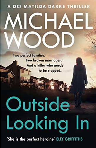 Outside Looking In: A darkly compelling crime novel with a shocking twist (DCI Matilda Darke Thriller) (Book 2)