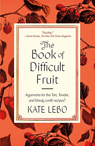 Book of Difficult Fruit: Arguments for the Tart, Tender, and Unruly With Recipes