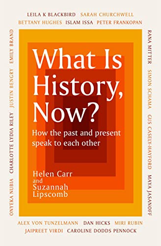 What Is History, Now?: How the Past and Present Speak to Each Other