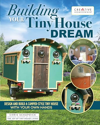 Building Your Tiny House Dream: Create and Build a Tiny House with Your Own Hands (Fox Chapel Publishing) How-To, Hands-On Manual for Constructing a Small Home on Wheels; Essential Information & Tips