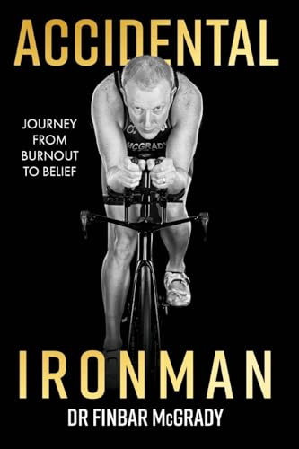 Accidental Ironman: Journey from Burnout To Belief