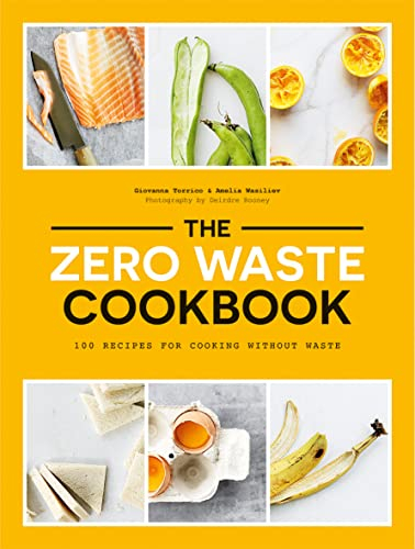 The Zero Waste Cookbook: 100 Recipes for Cooking Without Waste