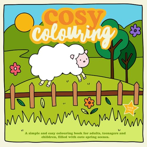 Cosy Colouring Book 2 : A Simple, fun and easy colouring book for adults, teenagers and children filled with cute spring scenes.