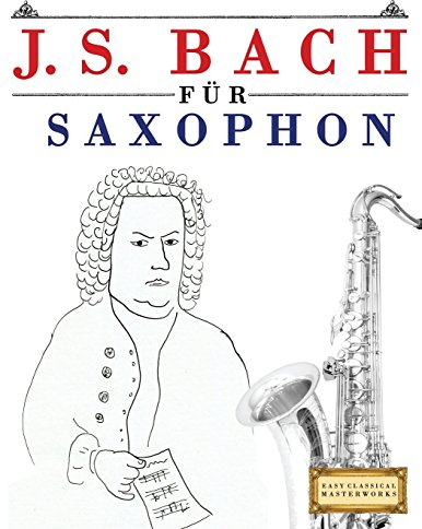 J. S. Bach für Saxophon: 10 Leichte Stücke für Saxophon Anfänger Buch