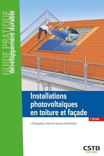 Installations photovoltaïques en toiture et façade: Conception, mise en oeuvre et entretien