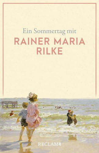 Ein Sommertag mit Rainer Maria Rilke: Eine Sammlung der schönsten Gedichte, Zitate, Brief- und Romanauszüge zum Sommer – Die perfekte Lektüre für einen Tag im Sommer (Reclams Universal-Bibliothek)