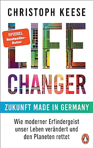 Life Changer - Zukunft made in Germany: Wie moderner Erfindergeist unser Leben verändert und den Planeten rettet